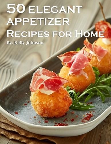50 Elegant Appetizers Recipes for Home By Johnson 9798869229274