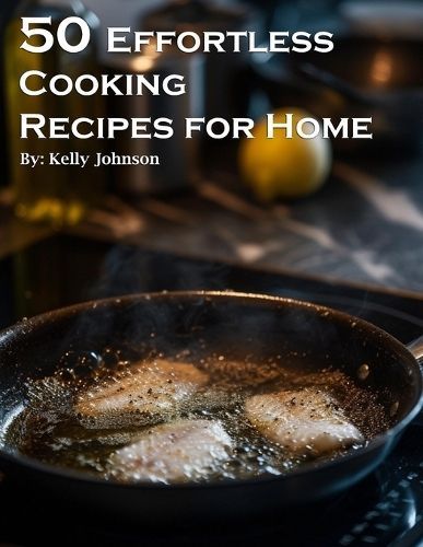 50 Effortless Cooking Recipes for Home By Johnson 9798869232113