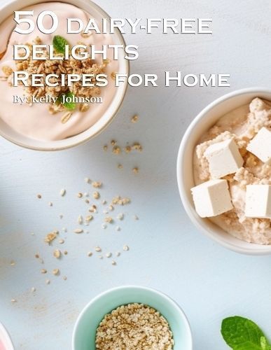 50 Dairy-Free Delights Recipes for Home By Johnson 9798869237828