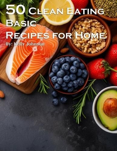 50 Clean Eating Basic Recipes for Home By Johnson 9798869238542