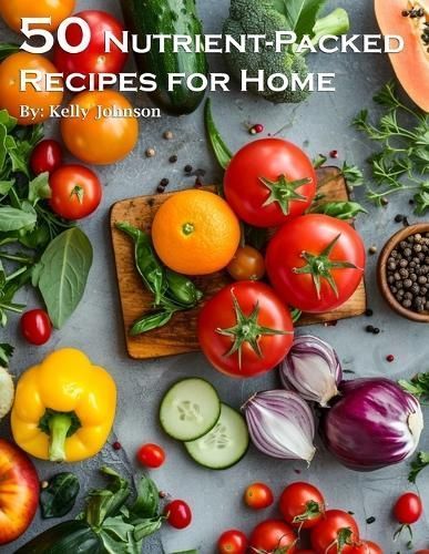 50 Nutrient-Packed Recipes for Home By Johnson 9798869241665