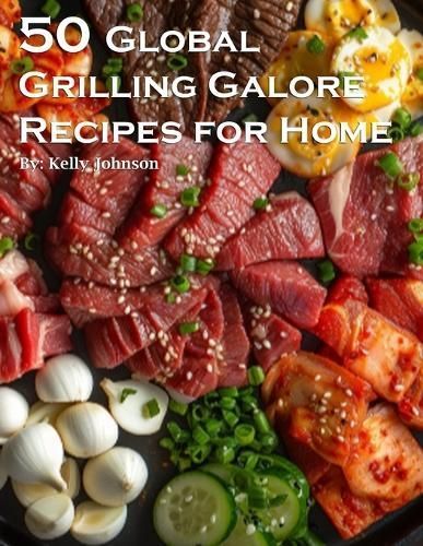 50 Global Grilling Galore Recipes for Home By Johnson 9798869248992