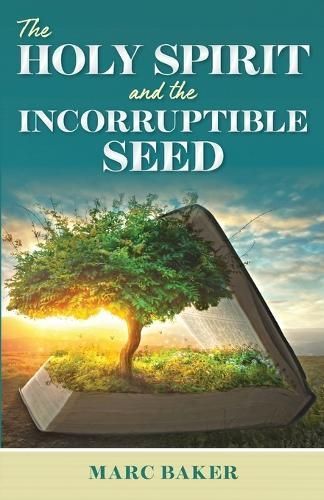 The Holy Spirit and the Incorruptible Seed By Marc Baker 9798869271044