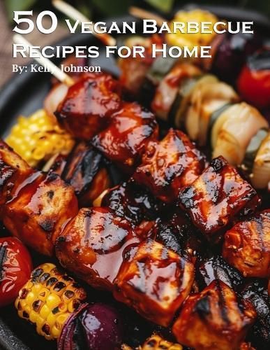 50 Vegan Barbecue Recipes for Home By Kelly Johnson 9798869279460