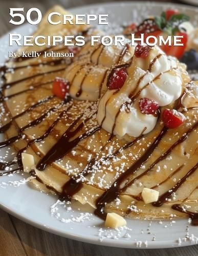 50 Crepe Recipes for Home By Kelly Johnson 9798869288554 (Paperback)