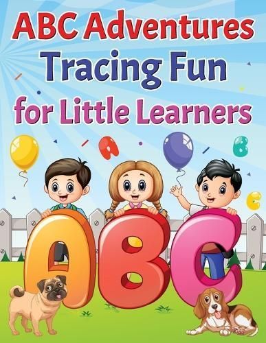 ABC Adventures Tracing Fun For Little Learners. By Scott E Bowser