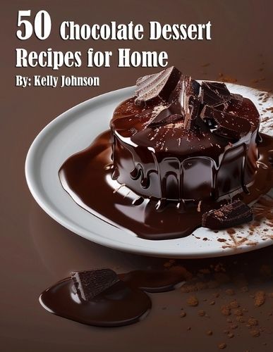 50 Chocolate Dessert Recipes for Home By Kelly Johnson 9798869346131