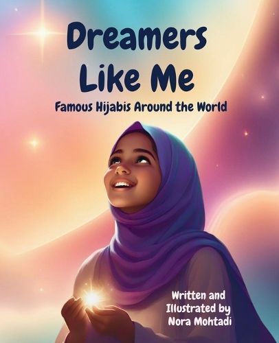Dreamers Like Me-Famous Hijabis Around the World By Nora Mohtadi