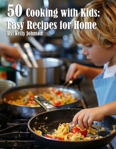 50 Cooking With Kids By Kelly Johnson 9798869353450 (Paperback)