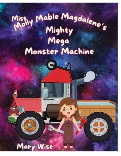 Miss Molly Mable Magadalene's Mighty Mega Monster Machine By Mary Wise