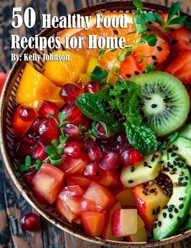 50 Healthy Food Recipes for Home By Kelly Johnson 9798869366795