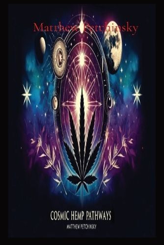 Cosmic Hemp Pathways By Matthew Edward Petchinsky 9798869367266