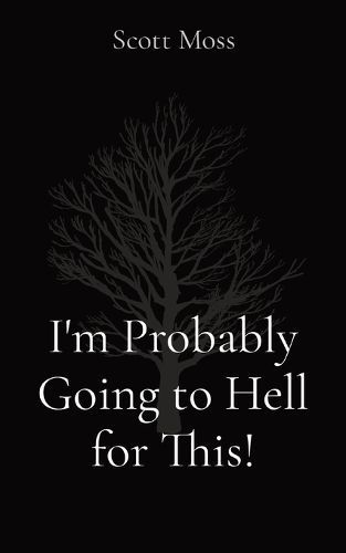 I'm Probably Going to Hell for This! By Scott Moss 9798869372482