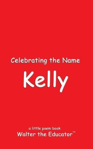Celebrating the Name Kelly By Walter the Educator 9798869374073