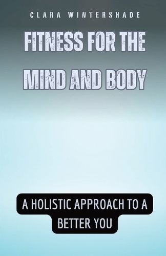 Fitness for the Mind and Body By Clara Wintershade 9798869388407