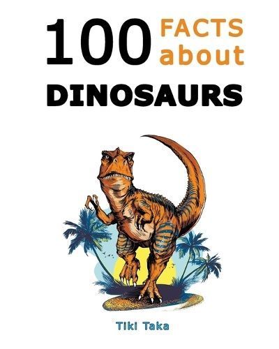 100 Facts About Dinosaurs By Tiki Taka 9798871809921 (Paperback)