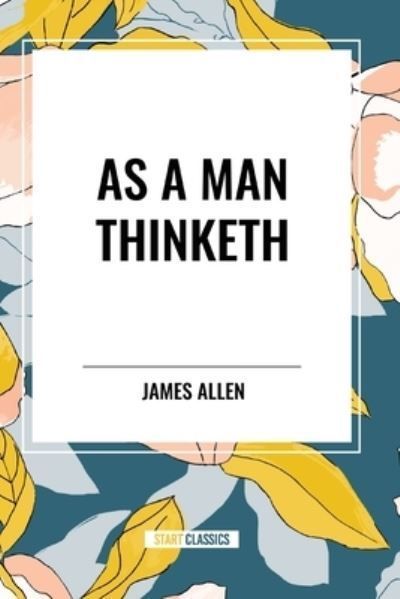 As a Man Thinketh By James Allen, Robert Collier, Orison Swett Marden