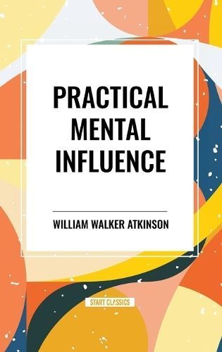 Practical Mental Influence By William Walker Atkinson 9798880910106