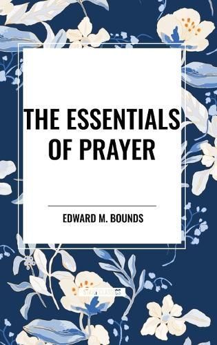 The Essentials of Prayer By Edward M Bounds 9798880915446 (Hardback)