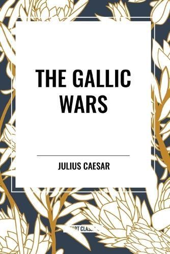 The Gallic Wars By Julius Caesar, W A Macdevitt 9798880915736