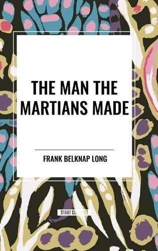 The Man the Martians Made By Frank Belknap Long 9798880917716