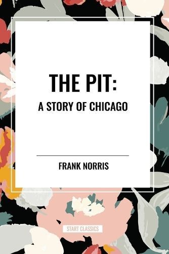 The Pit: A Story of Chicago By Frank Norris 9798880919130 (Paperback)