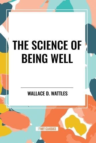 The Science of Being Well By Wallace D Wattles 9798880920211
