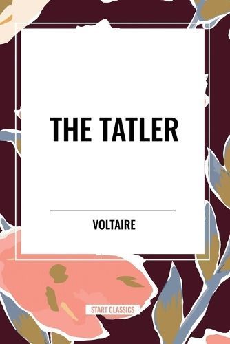 The Tatler By Voltaire, Fran Ois-Marie Arouet, William F Fleming