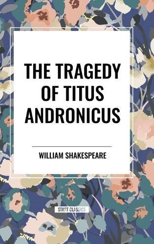 The Tragedy of Titus Andronicus By William Shakespeare 9798880921928