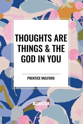 Thoughts Are Things & The God in You By Prentice Mulford 9798880923519