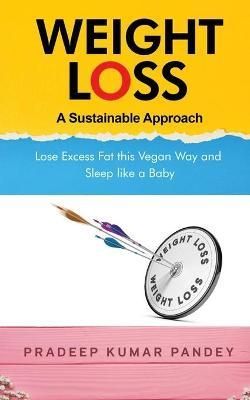 Weight Loss - A Sustainable Approach By Pradeep Kumar Pandey