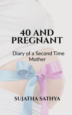 40 AND PREGNANT : Dairy of a Second Time Mother By Sujatha (Paperback)