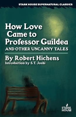 How Love Came to Professor Guildea and Other Uncanny Tales By Hichens