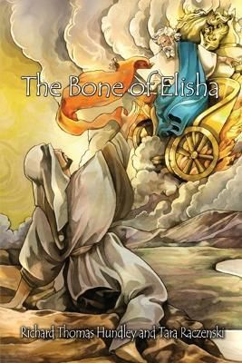 The Bone of Elisha By Richard Thomas Hundley, Tara Raczenski