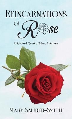 Reincarnations of Rose: A Spiritual Quest of Many Lifetimes (Hardback)