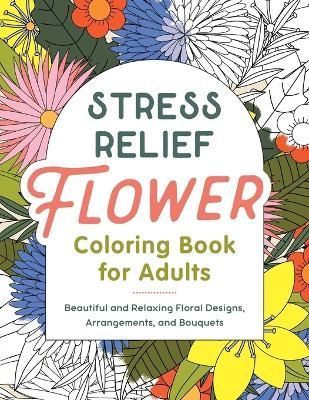 Stress Relief Flower Coloring Book for Adults By Rockridge Press