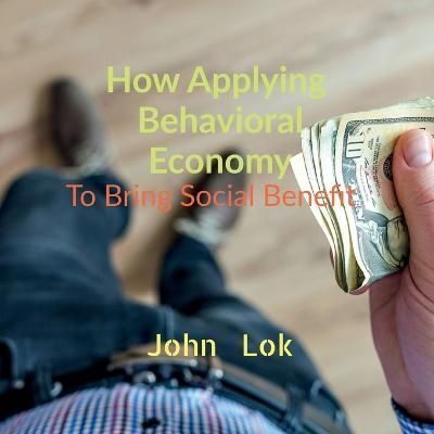 How Applying Behavioral Economy To Bring Social Benefit By Lok