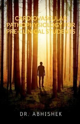 Cardiovascular Pathophysiology for Pre-Clinical Students By Abhishek