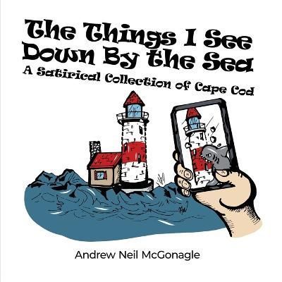 The Things I See Down By the Sea By Andrew Neil McGonagle (Paperback)