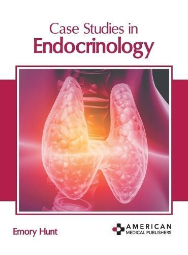 Case Studies in Endocrinology By Emory Hunt (editor) 9798887405964