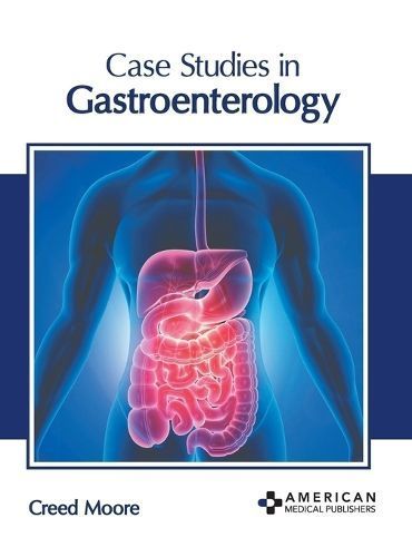 Case Studies in Gastroenterology By Creed Moore (editor) 9798887405995