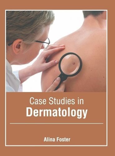 Case Studies in Dermatology By Alina Foster (editor) 9798887406206