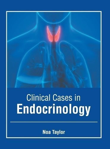 Clinical Cases in Endocrinology By Noa Taylor (editor) 9798887406299