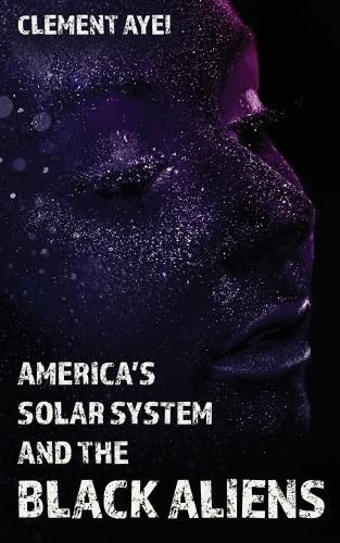 America's Solar System and the Black Aliens By Ayei 9798887471556