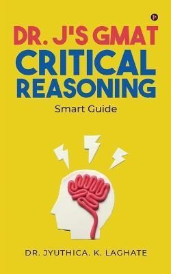 Dr. J's GMAT Critical Reasoning By Dr Jyuthica K Laghate 9798888053850