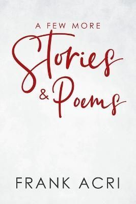 A Few More Stories & Poems By Frank Acri 9798888105498 (Paperback)