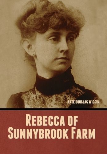 Rebecca of Sunnybrook Farm By Kate Douglas Wiggin 9798888306512