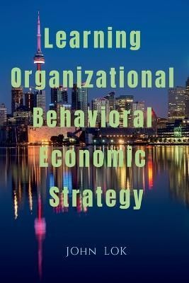 Learning Organizational Behavioral Economic Strategy By Lok