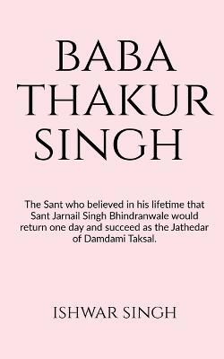 Baba Thakur Singh Bhindranwale By Ishwar Singh 9798888495193