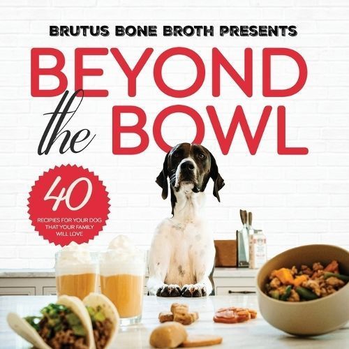 Beyond the Bowl By Brutus Bone Broth, Kim Hehir, Sue Delegan
